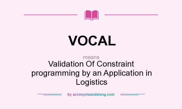 What does VOCAL mean? It stands for Validation Of Constraint programming by an Application in Logistics