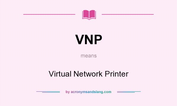 What does VNP mean? It stands for Virtual Network Printer
