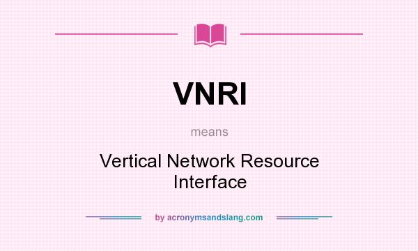 What does VNRI mean? It stands for Vertical Network Resource Interface