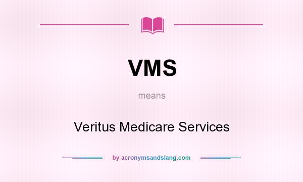 What does VMS mean? It stands for Veritus Medicare Services