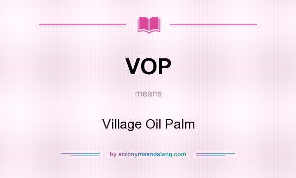 What does VOP mean? It stands for Village Oil Palm