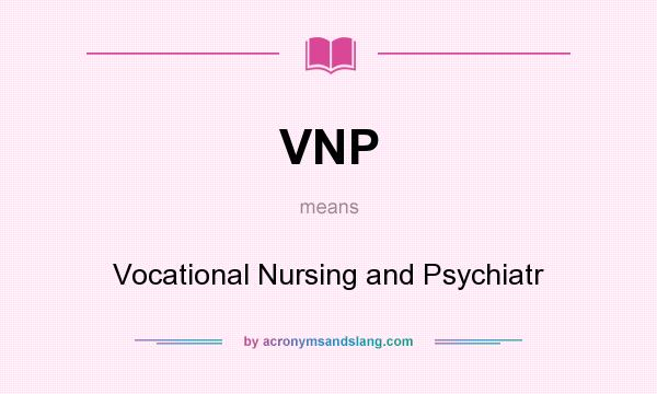 What does VNP mean? It stands for Vocational Nursing and Psychiatr