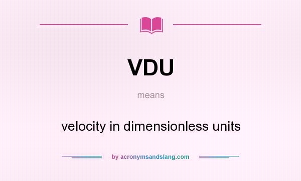 What does VDU mean? It stands for velocity in dimensionless units