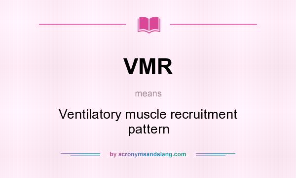 What does VMR mean? It stands for Ventilatory muscle recruitment pattern