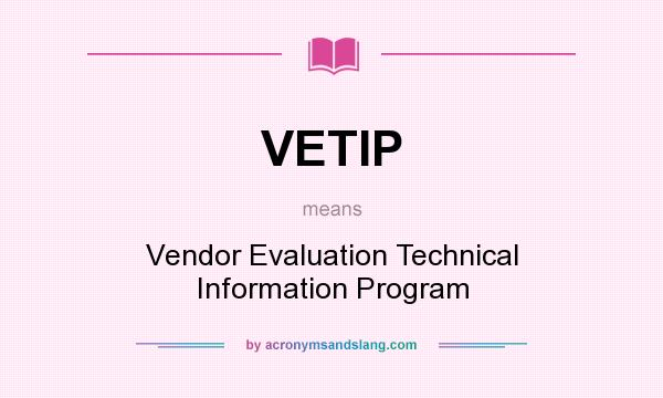 What does VETIP mean? It stands for Vendor Evaluation Technical Information Program