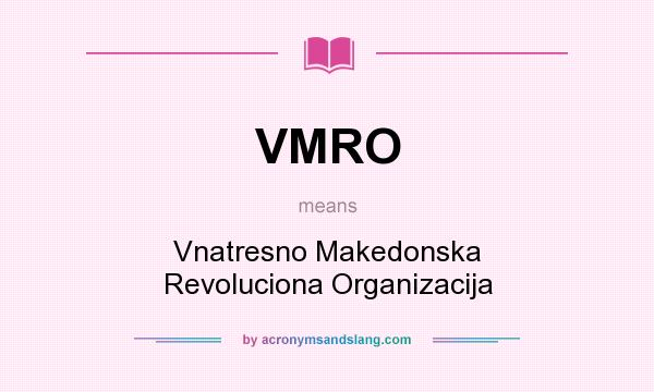 What does VMRO mean? It stands for Vnatresno Makedonska Revoluciona Organizacija