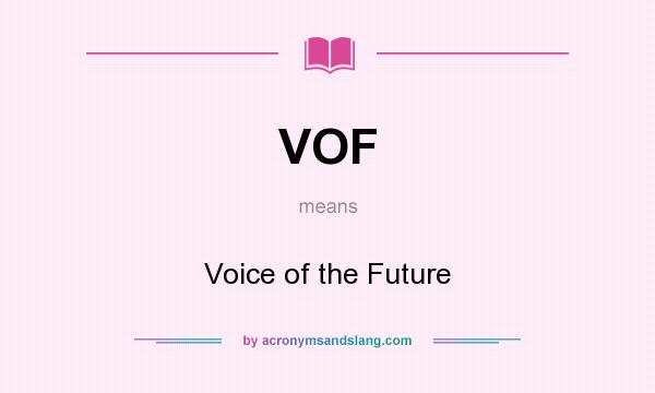 What does VOF mean? It stands for Voice of the Future
