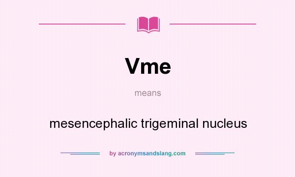 What does Vme mean? It stands for mesencephalic trigeminal nucleus