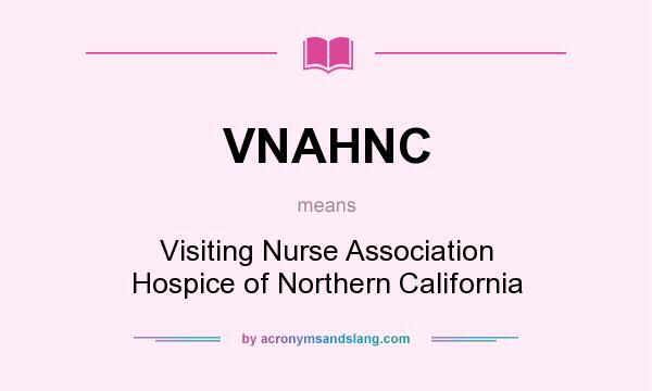 What does VNAHNC mean? It stands for Visiting Nurse Association Hospice of Northern California