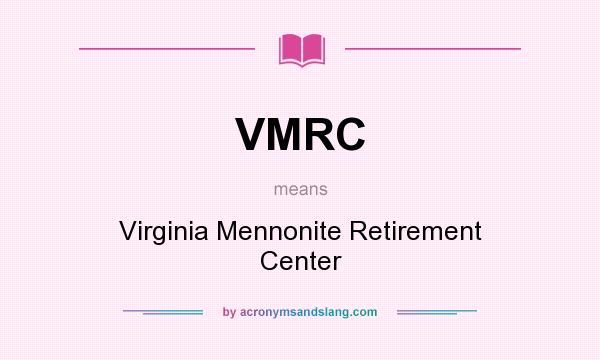 What does VMRC mean? It stands for Virginia Mennonite Retirement Center