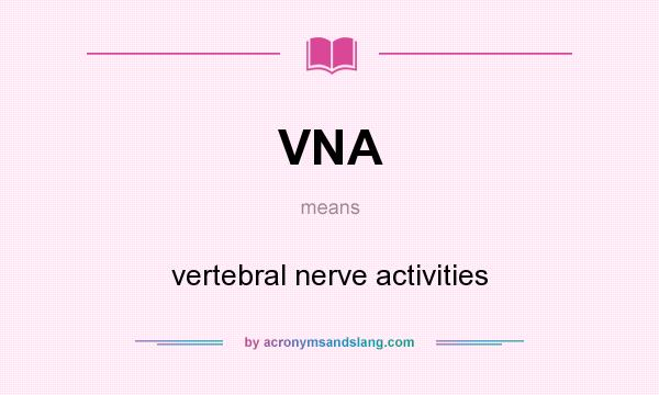 What does VNA mean? It stands for vertebral nerve activities