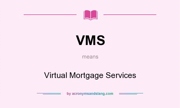 What does VMS mean? It stands for Virtual Mortgage Services