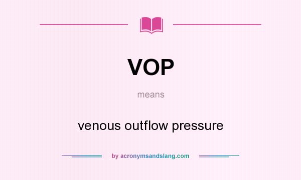 What does VOP mean? It stands for venous outflow pressure