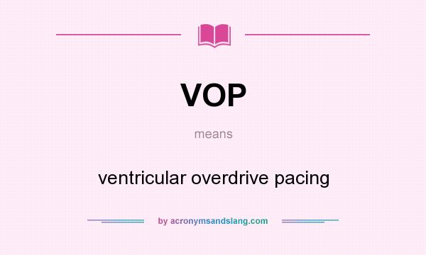 What does VOP mean? It stands for ventricular overdrive pacing