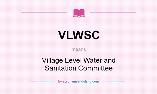 What does VLWSC mean? It stands for Village Level Water and Sanitation Committee