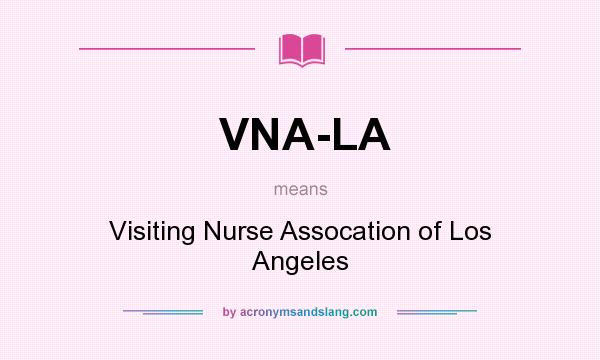 What does VNA-LA mean? It stands for Visiting Nurse Assocation of Los Angeles