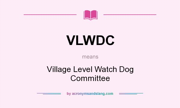 What does VLWDC mean? It stands for Village Level Watch Dog Committee