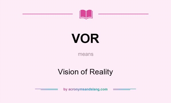 What does VOR mean? It stands for Vision of Reality