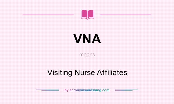 What does VNA mean? It stands for Visiting Nurse Affiliates