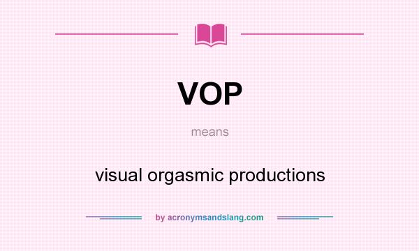 What does VOP mean? It stands for visual orgasmic productions