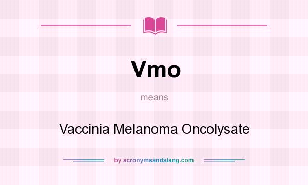 What does Vmo mean? It stands for Vaccinia Melanoma Oncolysate