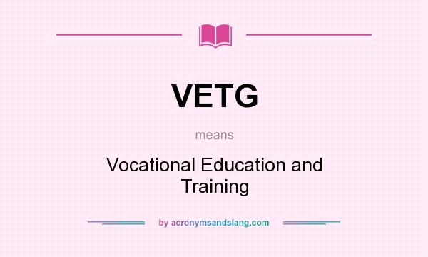 What does VETG mean? It stands for Vocational Education and Training