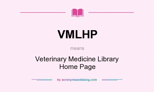 What does VMLHP mean? It stands for Veterinary Medicine Library Home Page