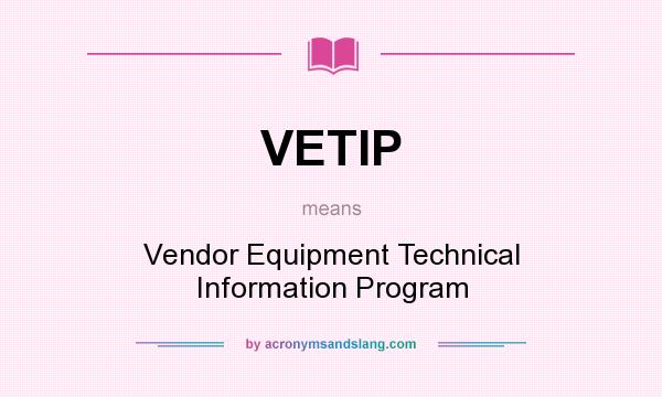 What does VETIP mean? It stands for Vendor Equipment Technical Information Program