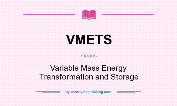 What does VMETS mean? It stands for Variable Mass Energy Transformation and Storage
