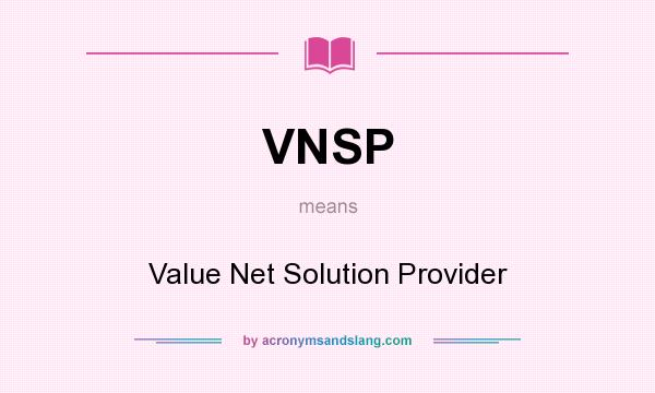 What does VNSP mean? It stands for Value Net Solution Provider
