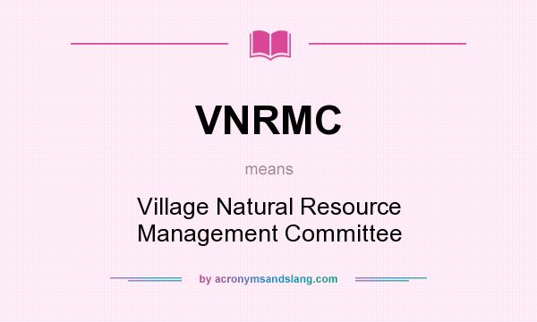 What does VNRMC mean? It stands for Village Natural Resource Management Committee
