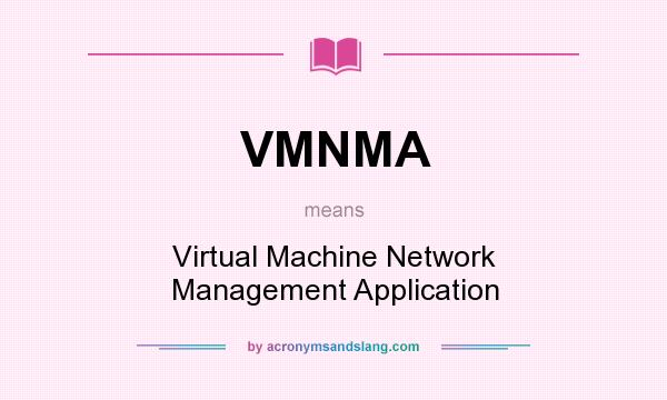 What does VMNMA mean? It stands for Virtual Machine Network Management Application