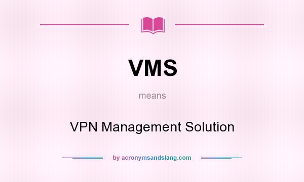 What does VMS mean? It stands for VPN Management Solution