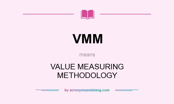 What does VMM mean? It stands for VALUE MEASURING METHODOLOGY