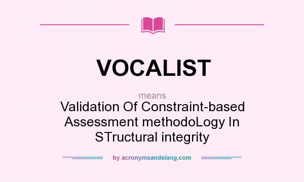 What does VOCALIST mean? It stands for Validation Of Constraint-based Assessment methodoLogy In STructural integrity