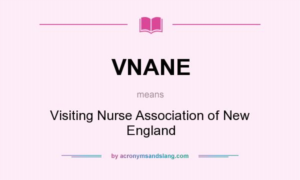 What does VNANE mean? It stands for Visiting Nurse Association of New England