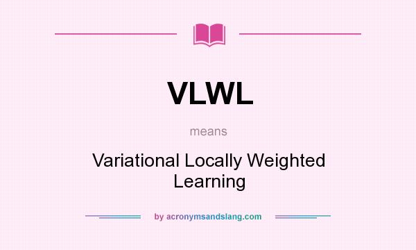 What does VLWL mean? It stands for Variational Locally Weighted Learning