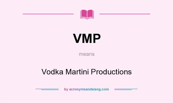 What does VMP mean? It stands for Vodka Martini Productions