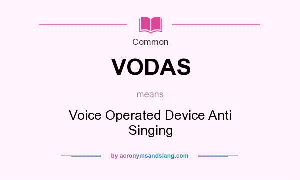 What does VODAS mean? It stands for Voice Operated Device Anti Singing