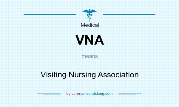 What does VNA mean? It stands for Visiting Nursing Association