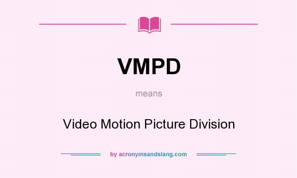 What does VMPD mean? It stands for Video Motion Picture Division