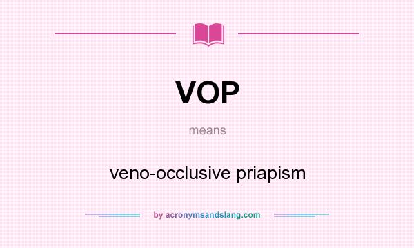 What does VOP mean? It stands for veno-occlusive priapism