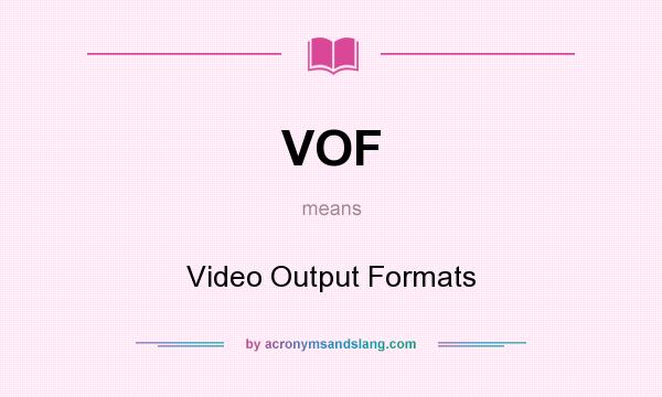 What does VOF mean? It stands for Video Output Formats