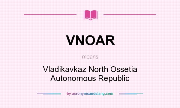 What does VNOAR mean? It stands for Vladikavkaz North Ossetia Autonomous Republic