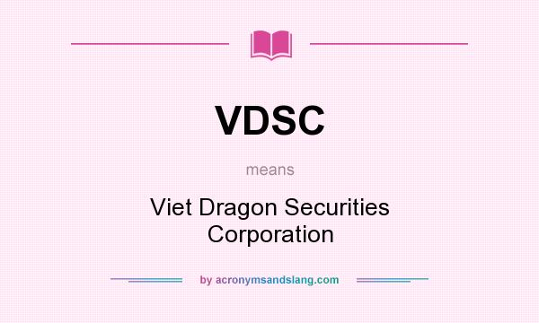 What does VDSC mean? It stands for Viet Dragon Securities Corporation