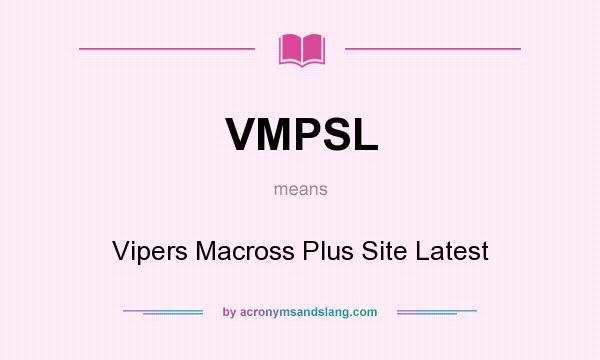 What does VMPSL mean? It stands for Vipers Macross Plus Site Latest