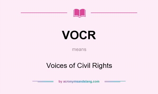 What does VOCR mean? It stands for Voices of Civil Rights
