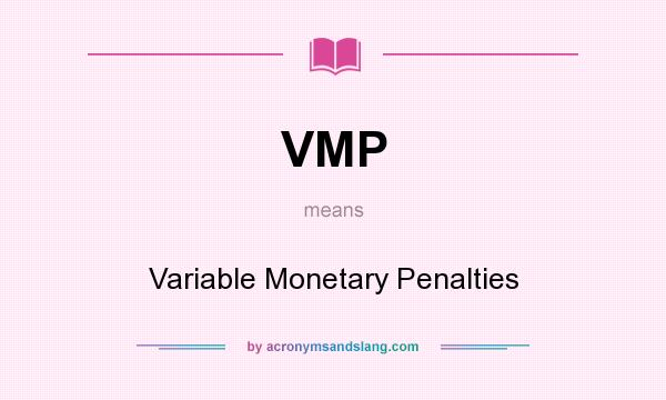What does VMP mean? It stands for Variable Monetary Penalties