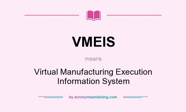 What does VMEIS mean? It stands for Virtual Manufacturing Execution Information System