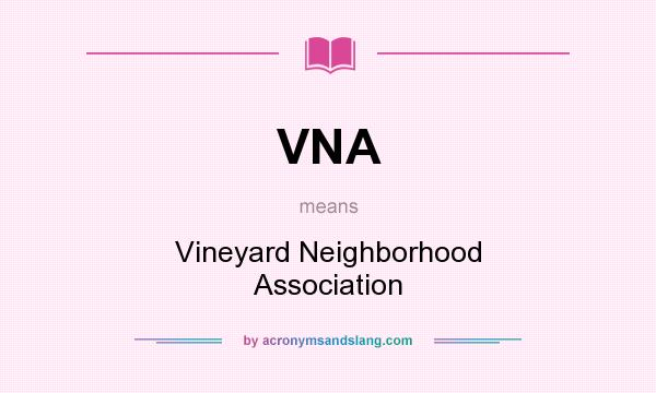 What does VNA mean? It stands for Vineyard Neighborhood Association